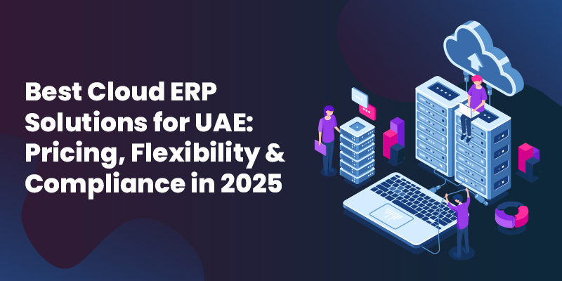 Cloud ERP solutions in UAE for 2025 with pricing, flexibility, and compliance features