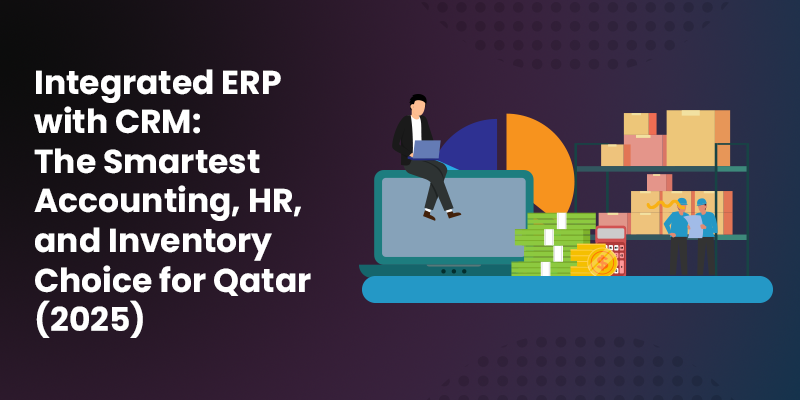 Integrated ERP with CRM: The Smartest Accounting, HR, and Inventory Choice for Qatar (2025)