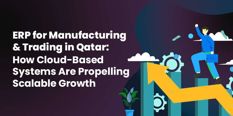 ERP for Manufacturing & Trading in Qatar: How Cloud-Based Systems Are Propelling Scalable Growth