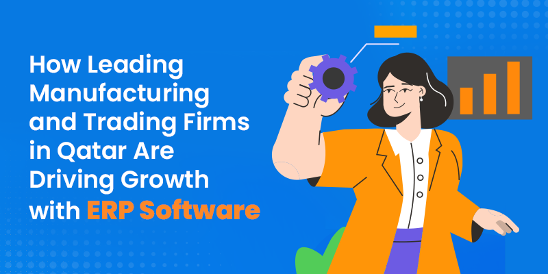 How Leading Manufacturing and Trading Firms in Qatar Are Driving Growth with ERP Software