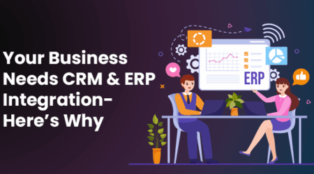 Your Business Needs CRM and ERP Integration