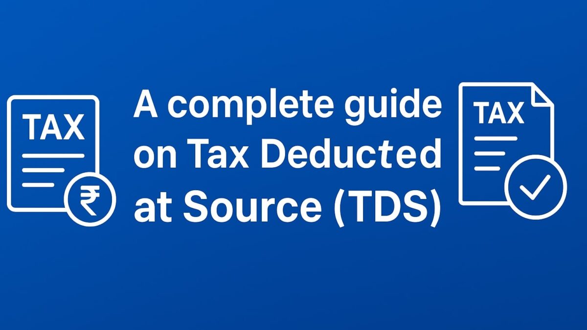 A complete guide on Tax Deducted at Source (TDS)