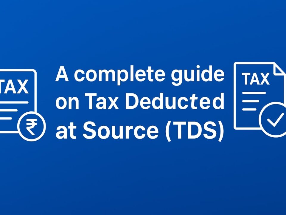 A complete guide on Tax Deducted at Source (TDS)