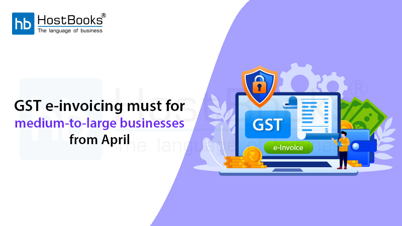 GST e-invoicing must for medium-to-large businesses from April