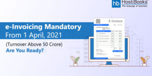 E-Invoicing Mandatory From 1 April, 2021 (Turnover Above 50 Crore) Are You Ready?