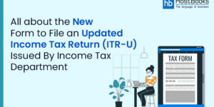 All about the New Form to File an Updated Income Tax Return (ITR-U) Issued By Income Tax Department