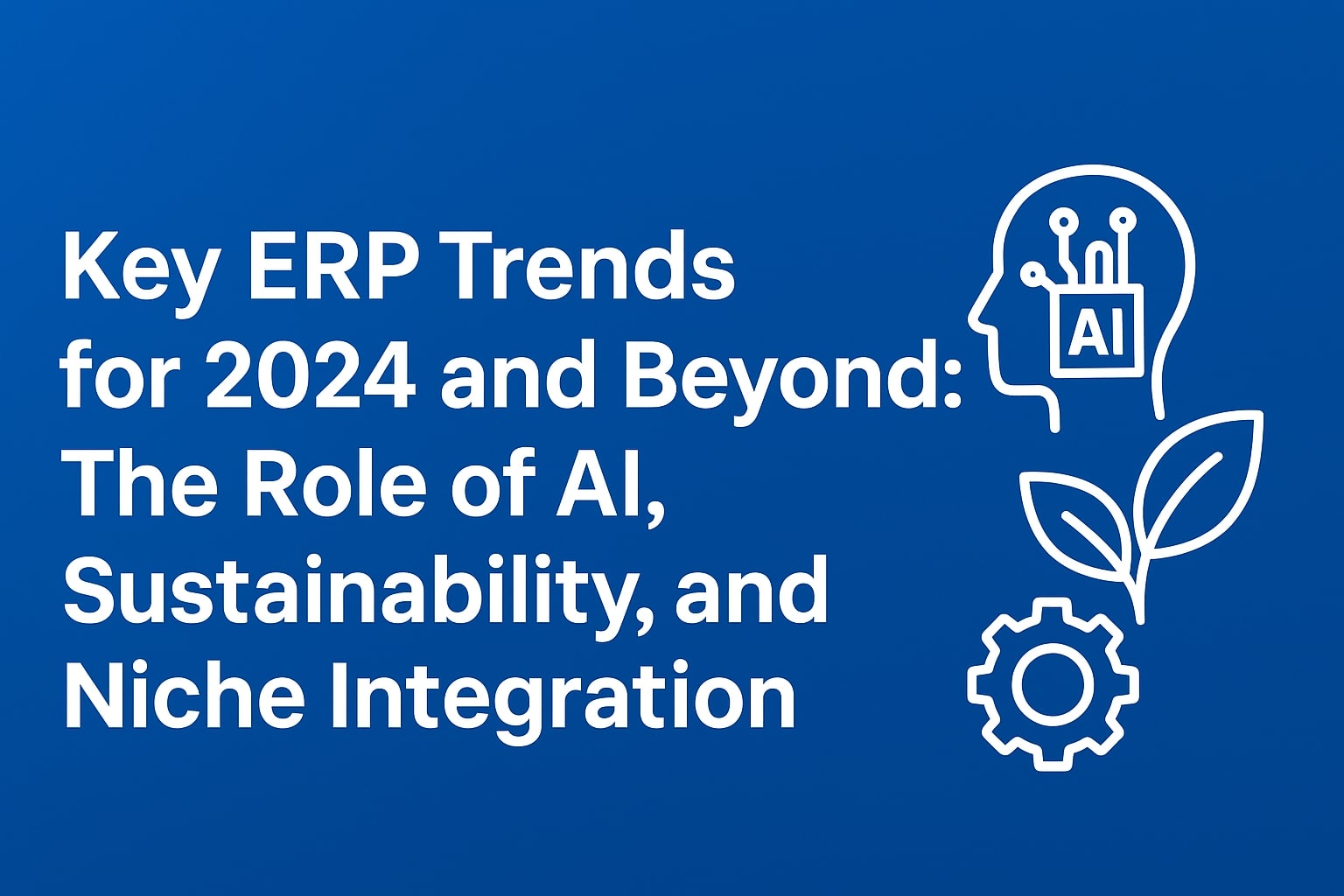 Key ERP Trends for 2024 and Beyond: The Role of AI, Sustainability, and ...